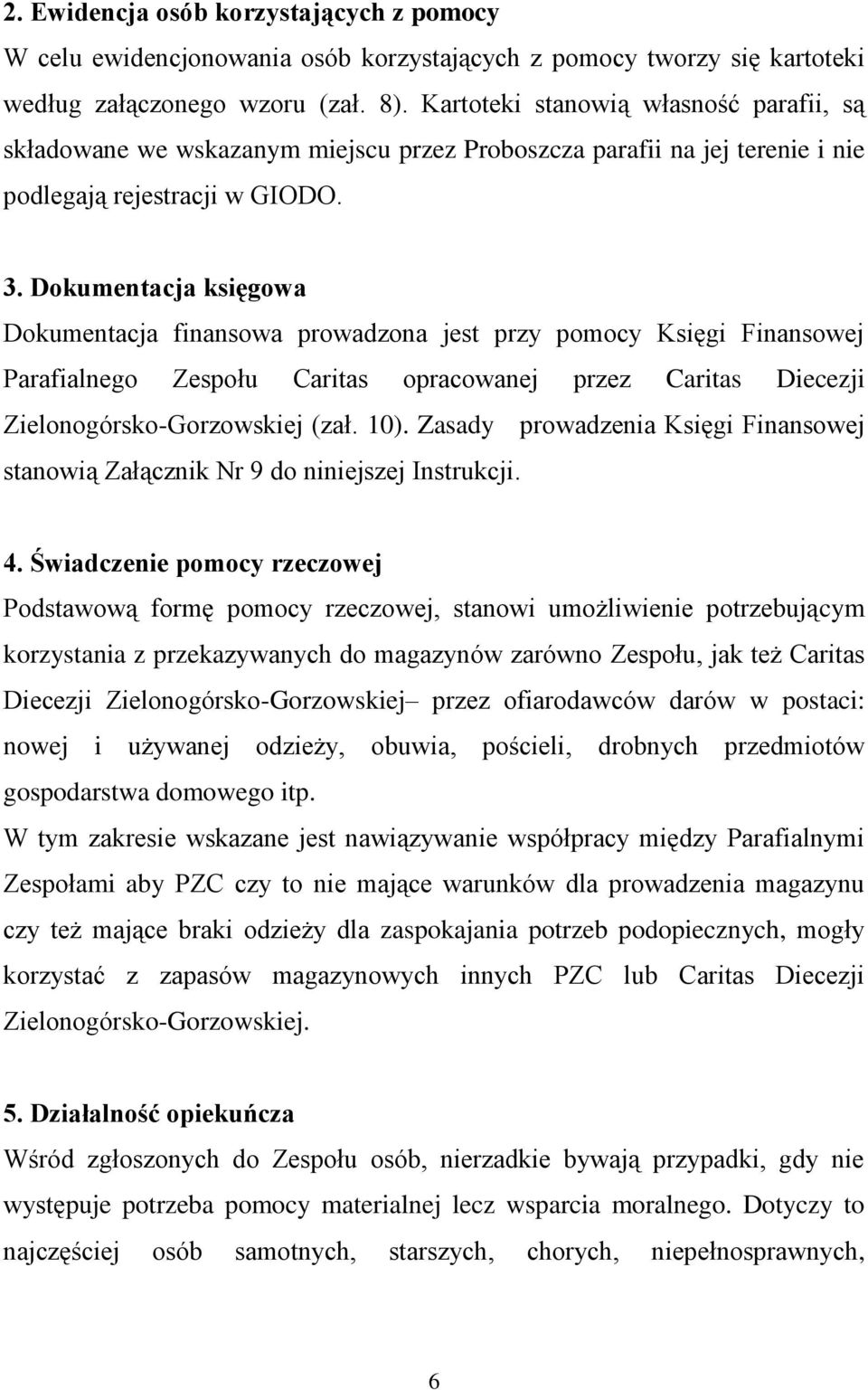 Dokumentacja księgowa Dokumentacja finansowa prowadzona jest przy pomocy Księgi Finansowej Parafialnego Zespołu Caritas opracowanej przez Caritas Diecezji Zielonogórsko-Gorzowskiej (zał. 10).