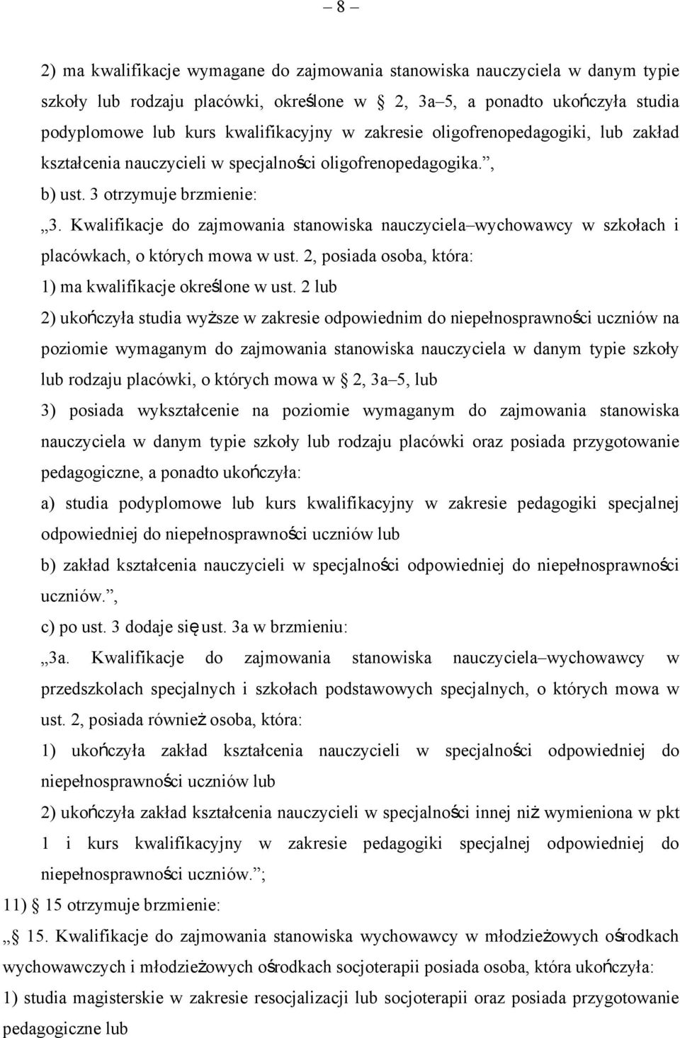 Kwalifikacje do zajmowania stanowiska nauczyciela wychowawcy w szkołach i placówkach, o których mowa w ust. 2, posiada osoba, która: 1) ma kwalifikacje określone w ust.