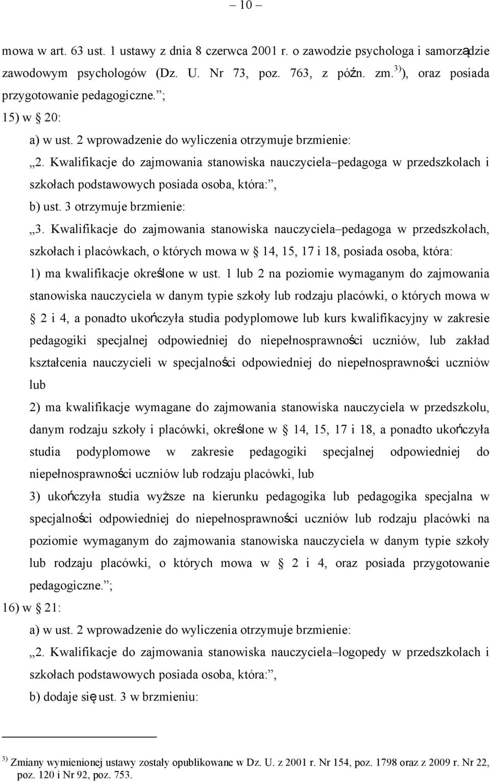 Kwalifikacje do zajmowania stanowiska nauczyciela pedagoga w przedszkolach i szkołach podstawowych posiada osoba, która:, b) ust. 3 otrzymuje brzmienie: 3.