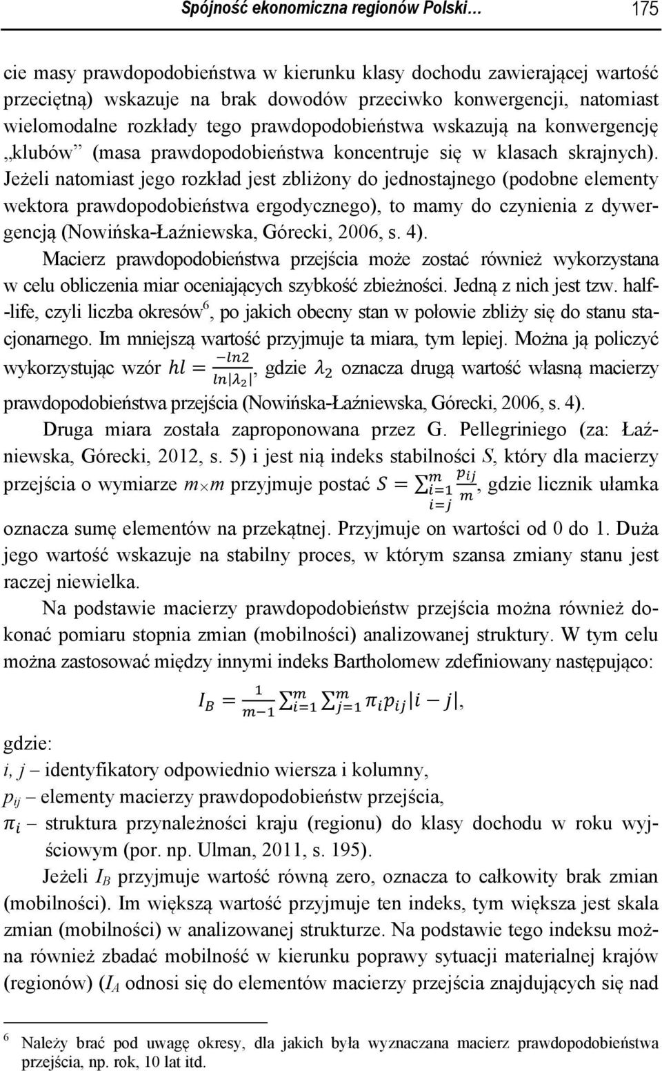 Jeżeli natomiast jego rozkład jest zbliżony do jednostajnego (podobne elementy wektora prawdopodobieństwa ergodycznego), to mamy do czynienia z dywergencją (Nowińska-Łaźniewska, Górecki, 2006, s. 4).