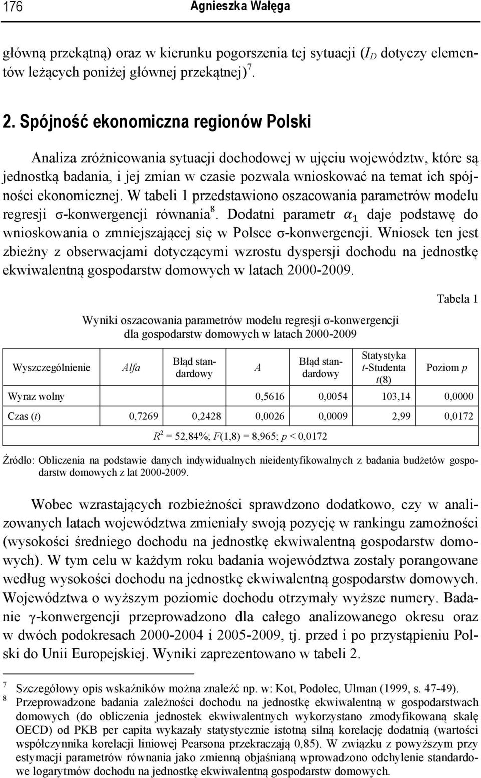 ekonomicznej. W tabeli 1 przedstawiono oszacowania parametrów modelu regresji σ-konwergencji równania 8. Dodatni parametr daje podstawę do wnioskowania o zmniejszającej się w Polsce σ-konwergencji.