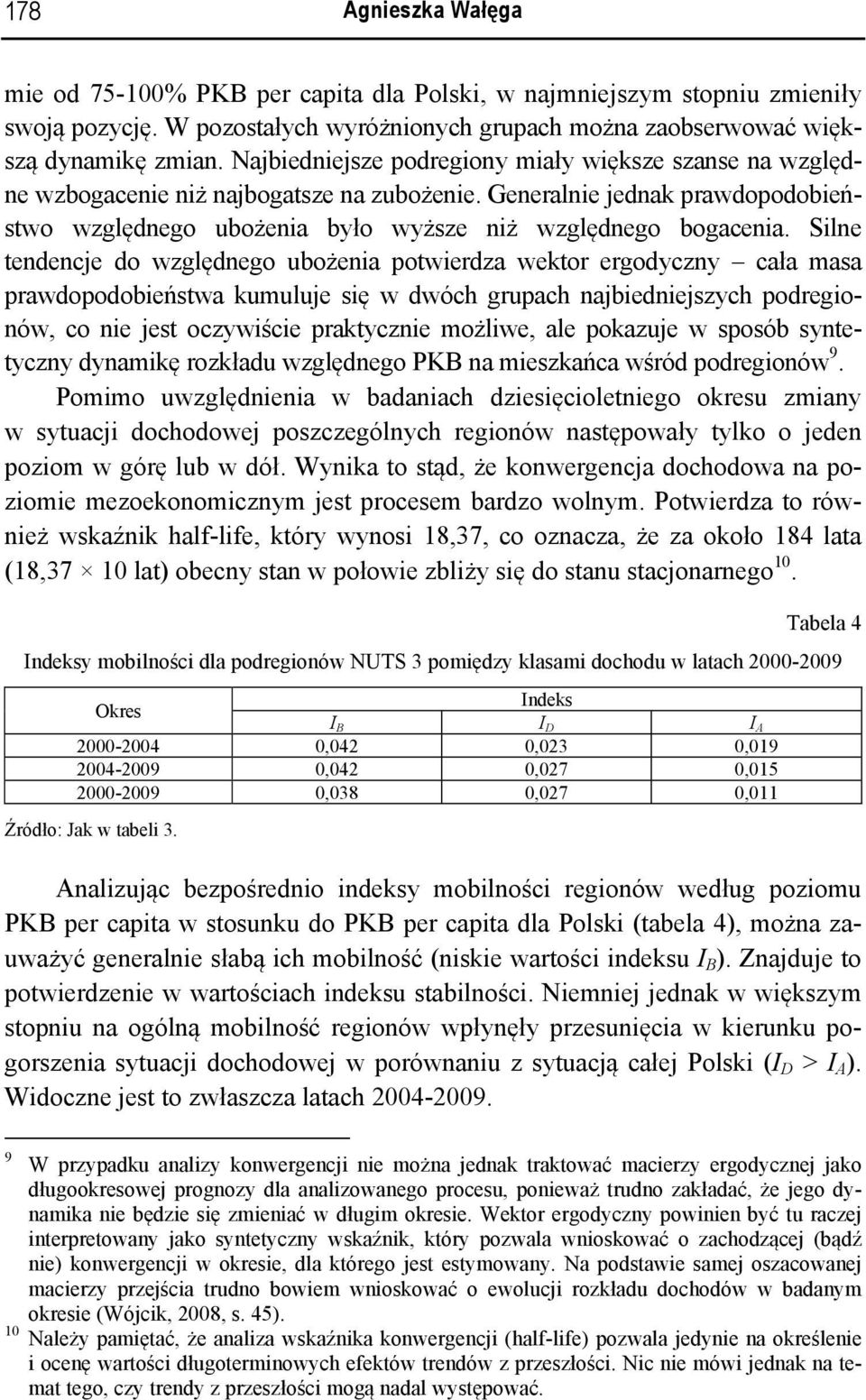 Silne tendencje do względnego ubożenia potwierdza wektor ergodyczny cała masa prawdopodobieństwa kumuluje się w dwóch grupach najbiedniejszych podregionów, co nie jest oczywiście praktycznie możliwe,