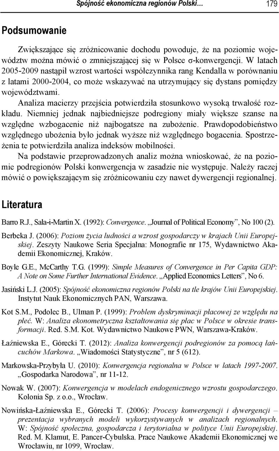 Analiza macierzy przejścia potwierdziła stosunkowo wysoką trwałość rozkładu. Niemniej jednak najbiedniejsze podregiony miały większe szanse na względne wzbogacenie niż najbogatsze na zubożenie.