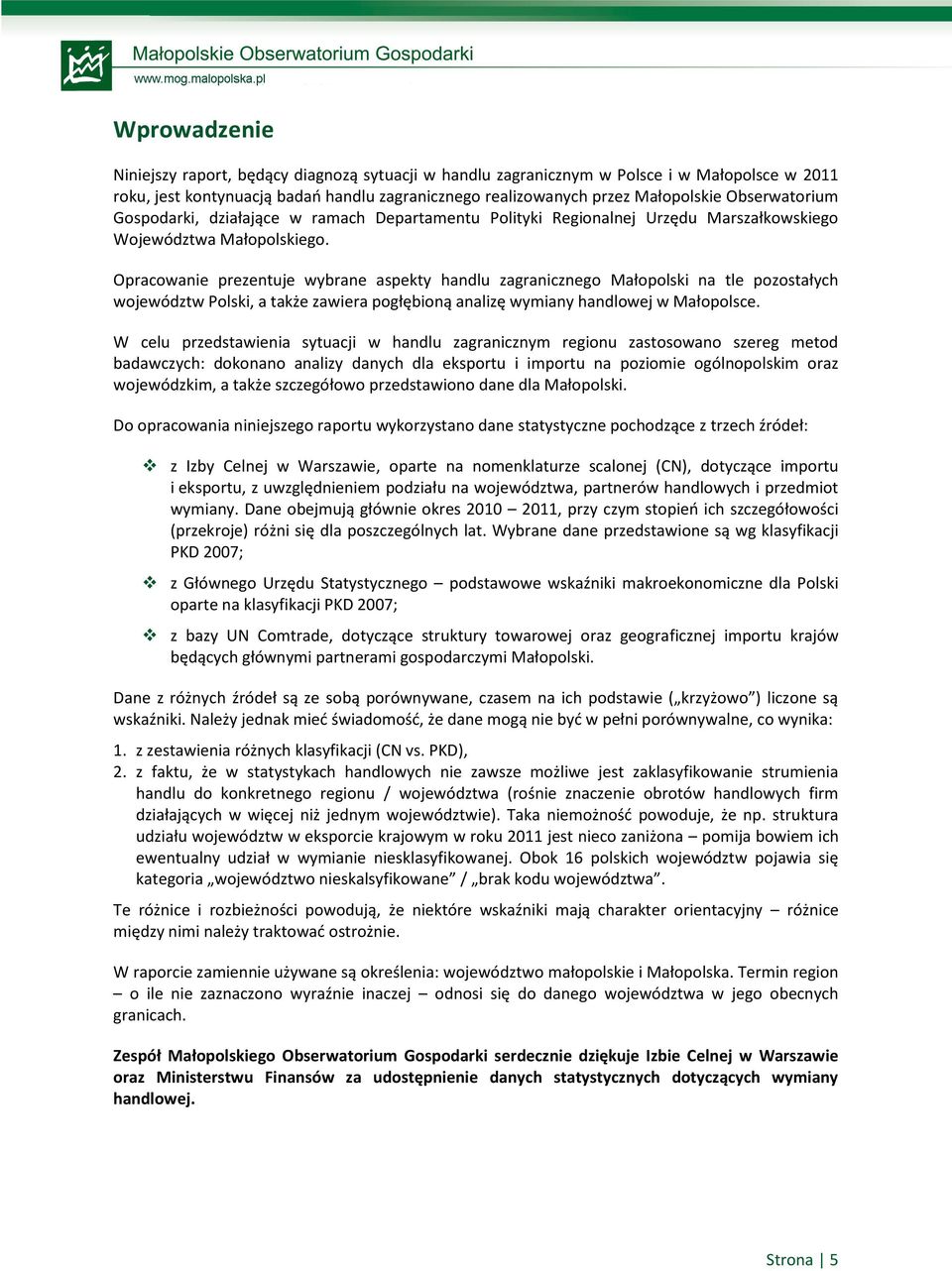 Opracowanie prezentuje wybrane aspekty handlu zagranicznego Małopolski na tle pozostałych województw Polski, a także zawiera pogłębioną analizę wymiany handlowej w Małopolsce.