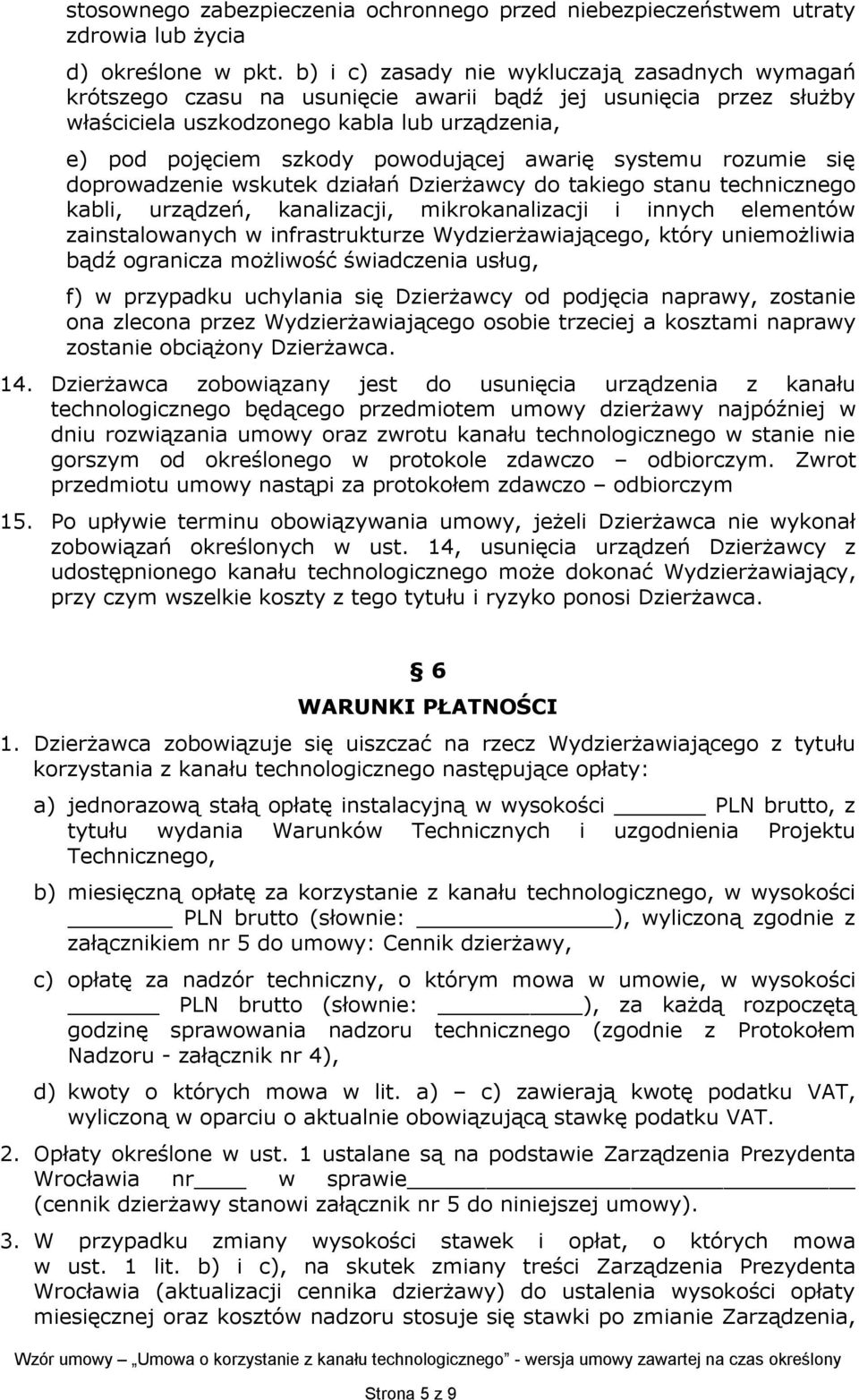 awarię systemu rozumie się doprowadzenie wskutek działań Dzierżawcy do takiego stanu technicznego kabli, urządzeń, kanalizacji, mikrokanalizacji i innych elementów zainstalowanych w infrastrukturze