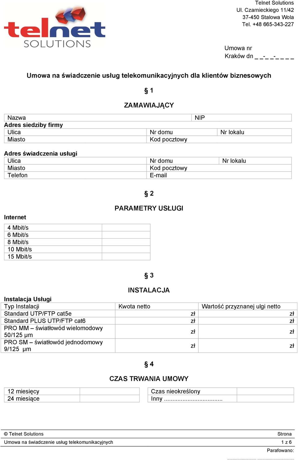 pocztowy Adres świadczenia usługi Ulica Nr domu Nr lokalu Miasto Kod pocztowy Telefon E-mail 2 Internet 4 Mbit/s 6 Mbit/s 8 Mbit/s 10 Mbit/s 15 Mbit/s PARAMETRY USŁUGI 3 INSTALACJA Instalacja