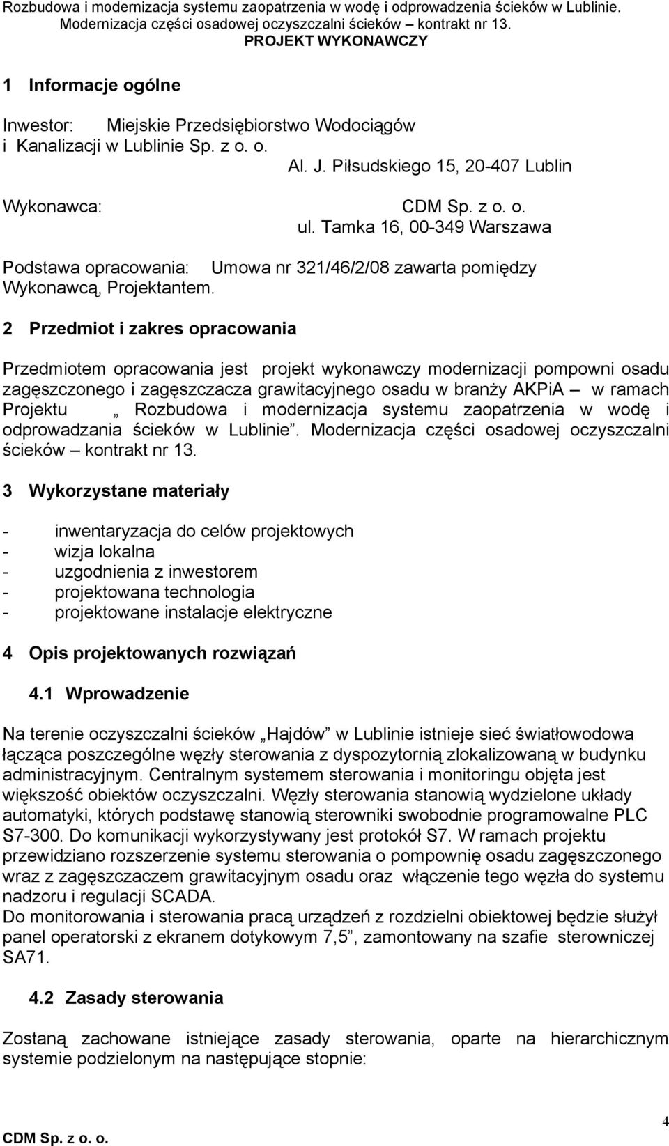 2 Przedmiot i zakres opracowania Przedmiotem opracowania jest projekt wykonawczy modernizacji pompowni osadu zagęszczonego i zagęszczacza grawitacyjnego osadu w branży AKPiA w ramach Projektu