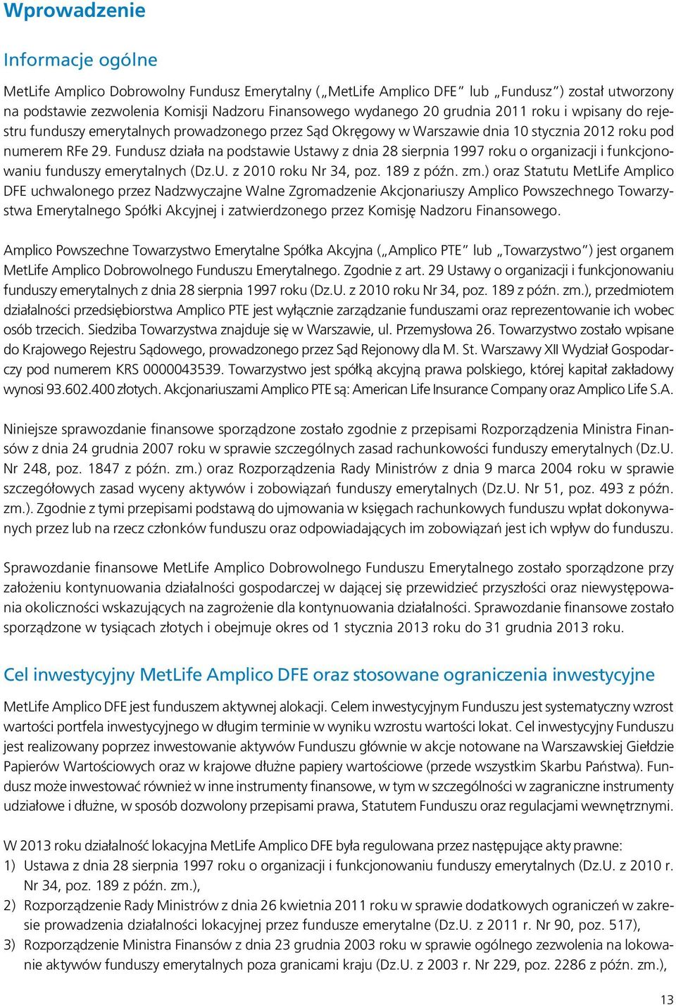 Fundusz działa na podstawie Ustawy z dnia 28 sierpnia 1997 roku o organizacji i funkcjonowaniu funduszy emerytalnych (Dz.U. z 2010 roku Nr 34, poz. 189 z późn. zm.