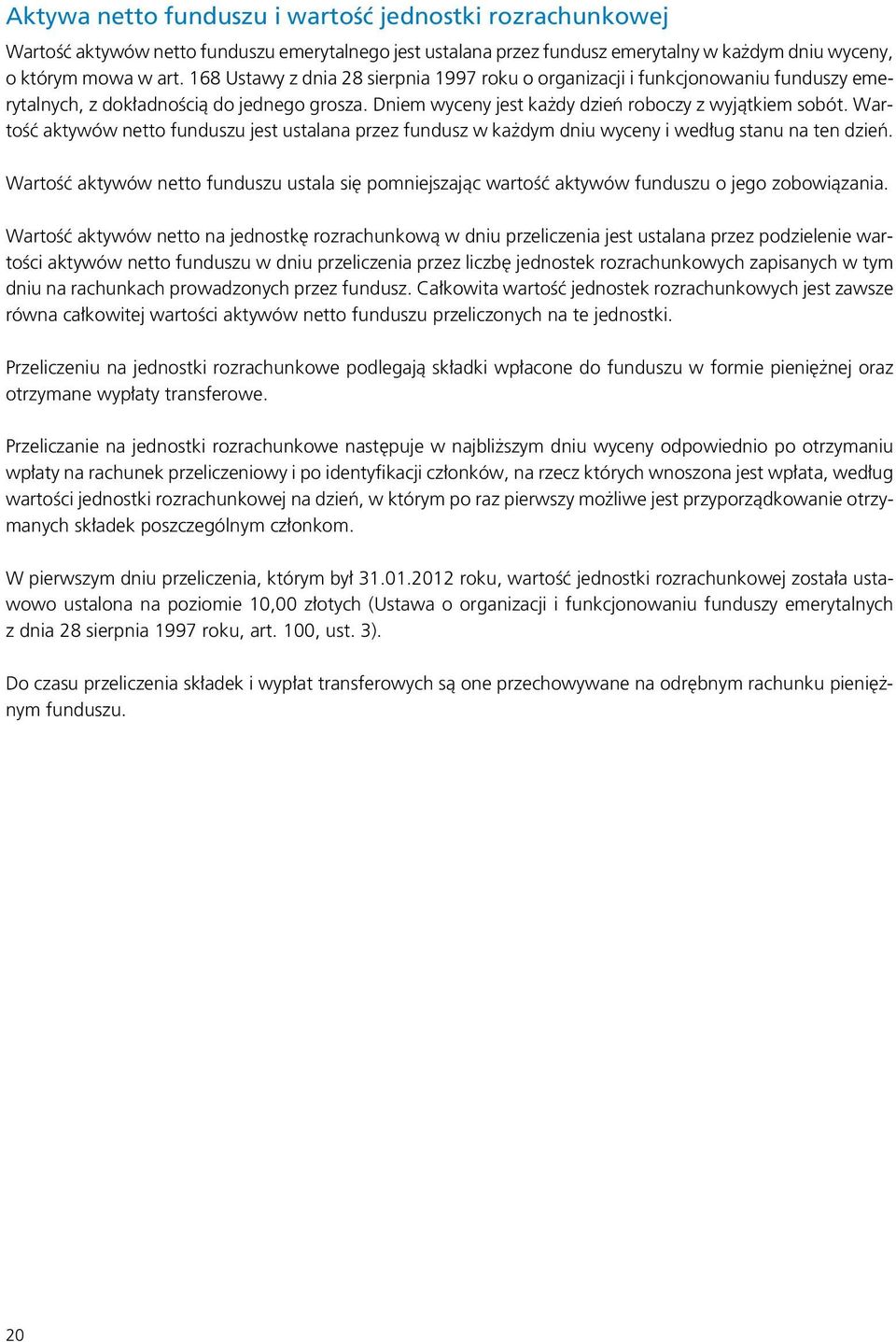 Wartość aktywów netto funduszu jest ustalana przez fundusz w każdym dniu wyceny i według stanu na ten dzień.