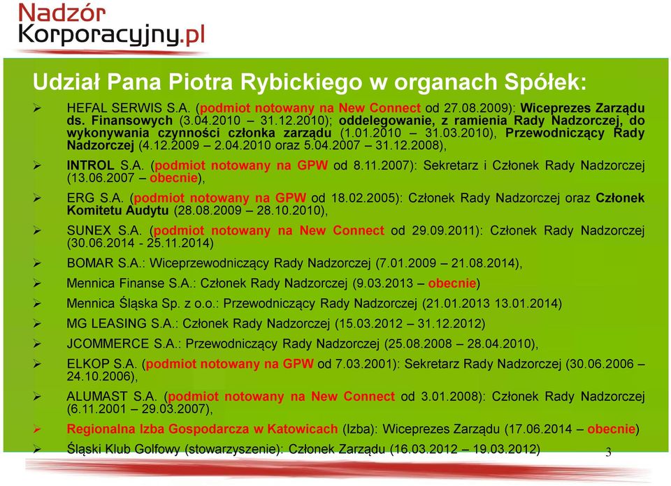 A. (podmiot notowany na GPW od 8.11.2007): Sekretarz i Członek Rady Nadzorczej (13.06.2007 obecnie), ERG S.A. (podmiot notowany na GPW od 18.02.