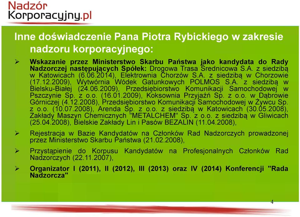 z o.o. (16.01.2009), Koksownia Przyjaźń Sp. z o.o. w Dąbrowie Górniczej (4.12.2008), Przedsiębiorstwo Komunikacji Samochodowej w Żywcu Sp. z o.o. (10.07.2008), Arenda Sp. z o.o. z siedzibą w Katowicach (30.