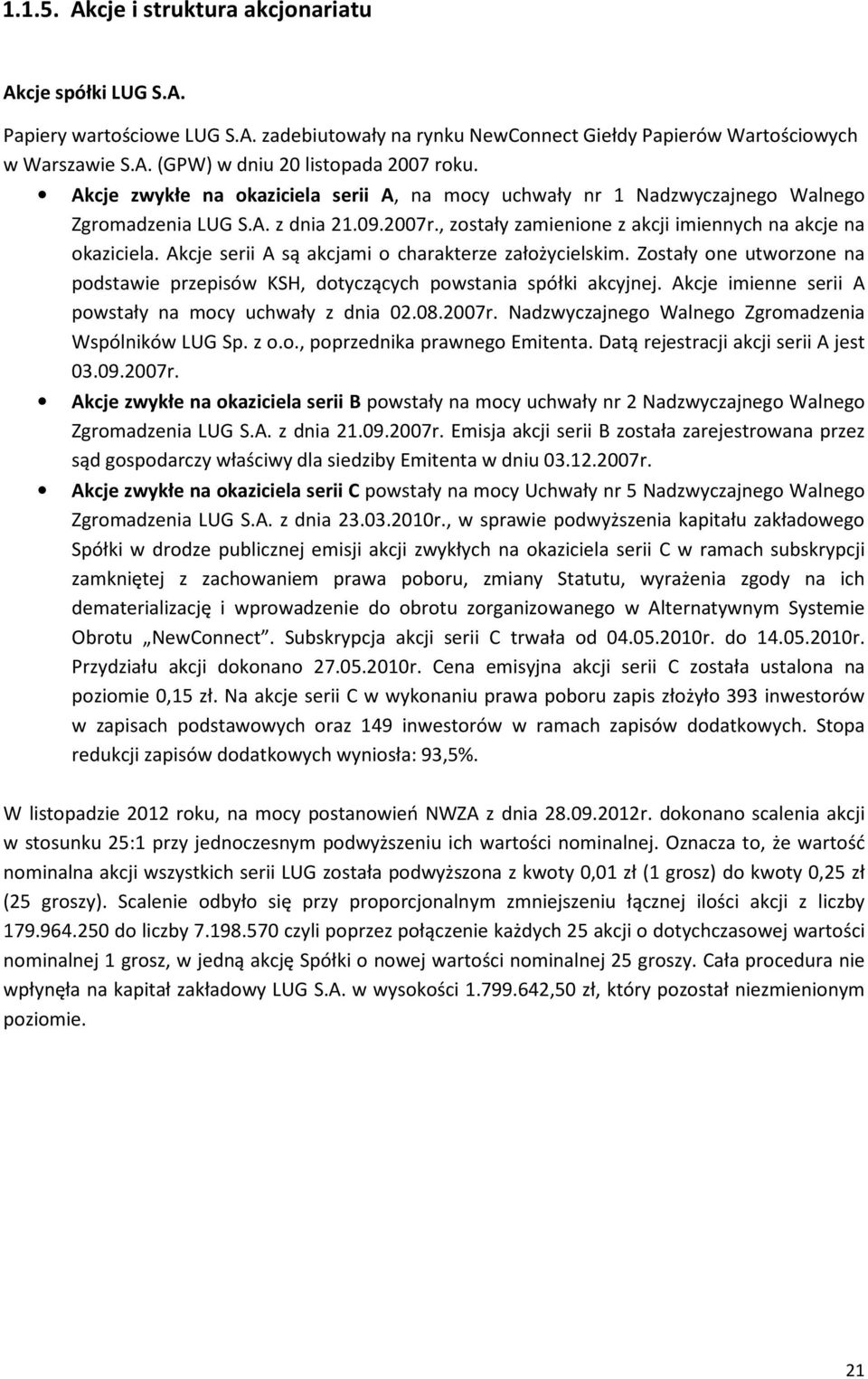 Akcje serii A są akcjami o charakterze założycielskim. Zostały one utworzone na podstawie przepisów KSH, dotyczących powstania spółki akcyjnej.