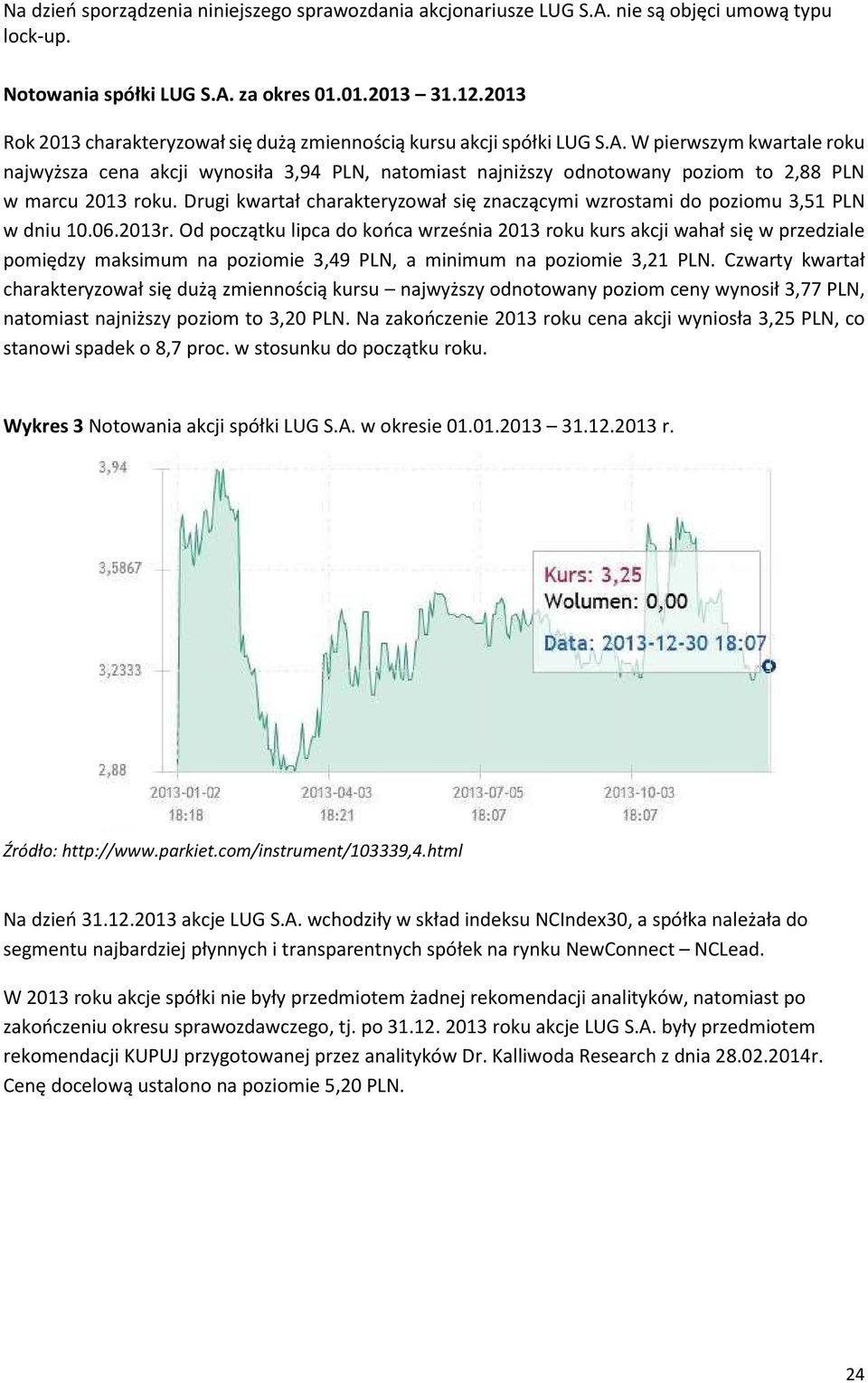 roku. Drugi kwartał charakteryzował się znaczącymi wzrostami do poziomu 3,51 PLN w dniu 10.06.2013r.