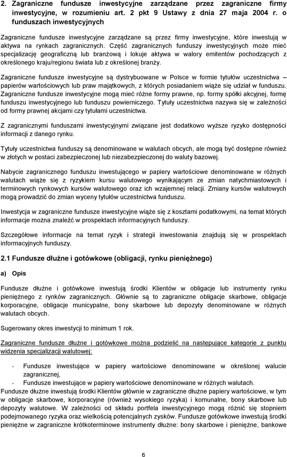 Część zagranicznych funduszy inwestycyjnych może mieć specjalizację geograficzną lub branżową i lokuje aktywa w walory emitentów pochodzących z określonego kraju/regionu świata lub z określonej