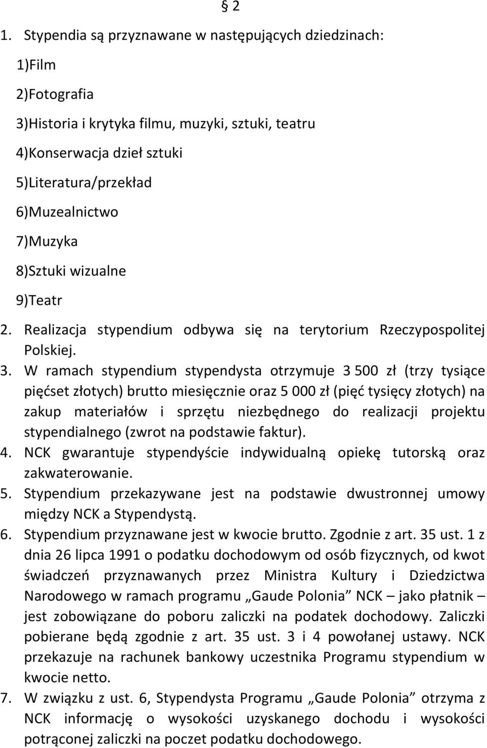 W ramach stypendium stypendysta otrzymuje 3 500 zł (trzy tysiące pięćset złotych) brutto miesięcznie oraz 5 000 zł (pięć tysięcy złotych) na zakup materiałów i sprzętu niezbędnego do realizacji