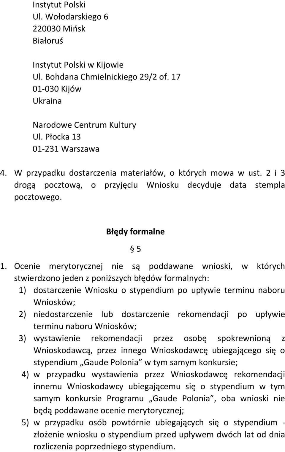 Ocenie merytorycznej nie są poddawane wnioski, w których stwierdzono jeden z poniższych błędów formalnych: 1) dostarczenie Wniosku o stypendium po upływie terminu naboru Wniosków; 2) niedostarczenie