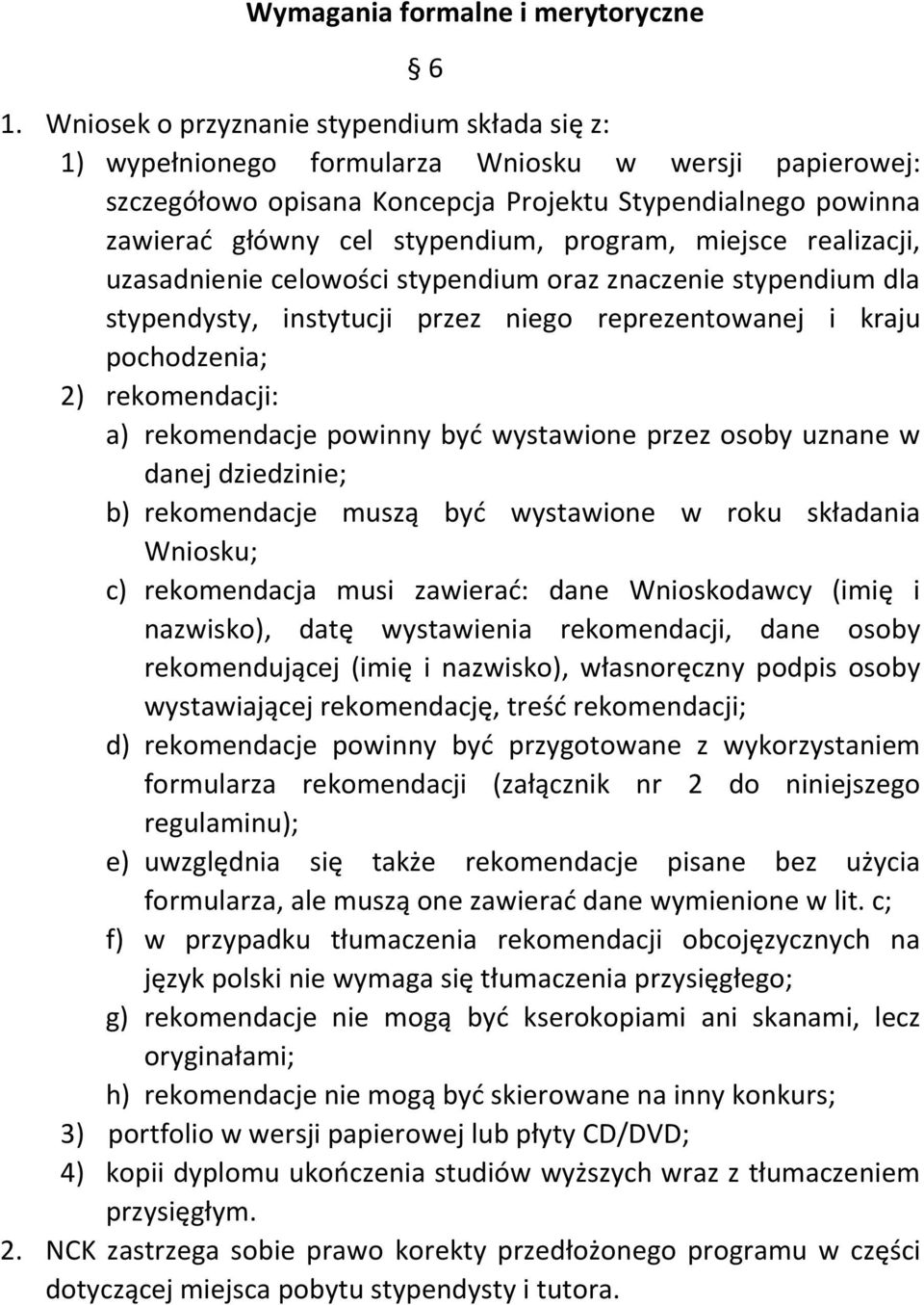 program, miejsce realizacji, uzasadnienie celowości stypendium oraz znaczenie stypendium dla stypendysty, instytucji przez niego reprezentowanej i kraju pochodzenia; 2) rekomendacji: a) rekomendacje