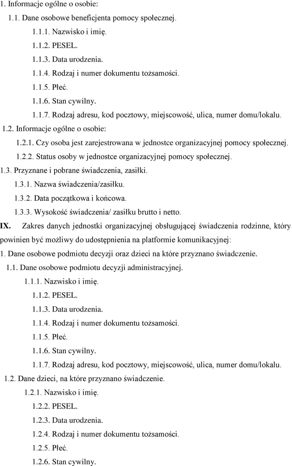 1.2.2. Status osoby w jednostce organizacyjnej pomocy społecznej. 1.3. Przyznane i pobrane świadczenia, zasiłki. 1.3.1. Nazwa świadczenia/zasiłku. 1.3.2. Data początkowa i końcowa. 1.3.3. Wysokość świadczenia/ zasiłku brutto i netto.