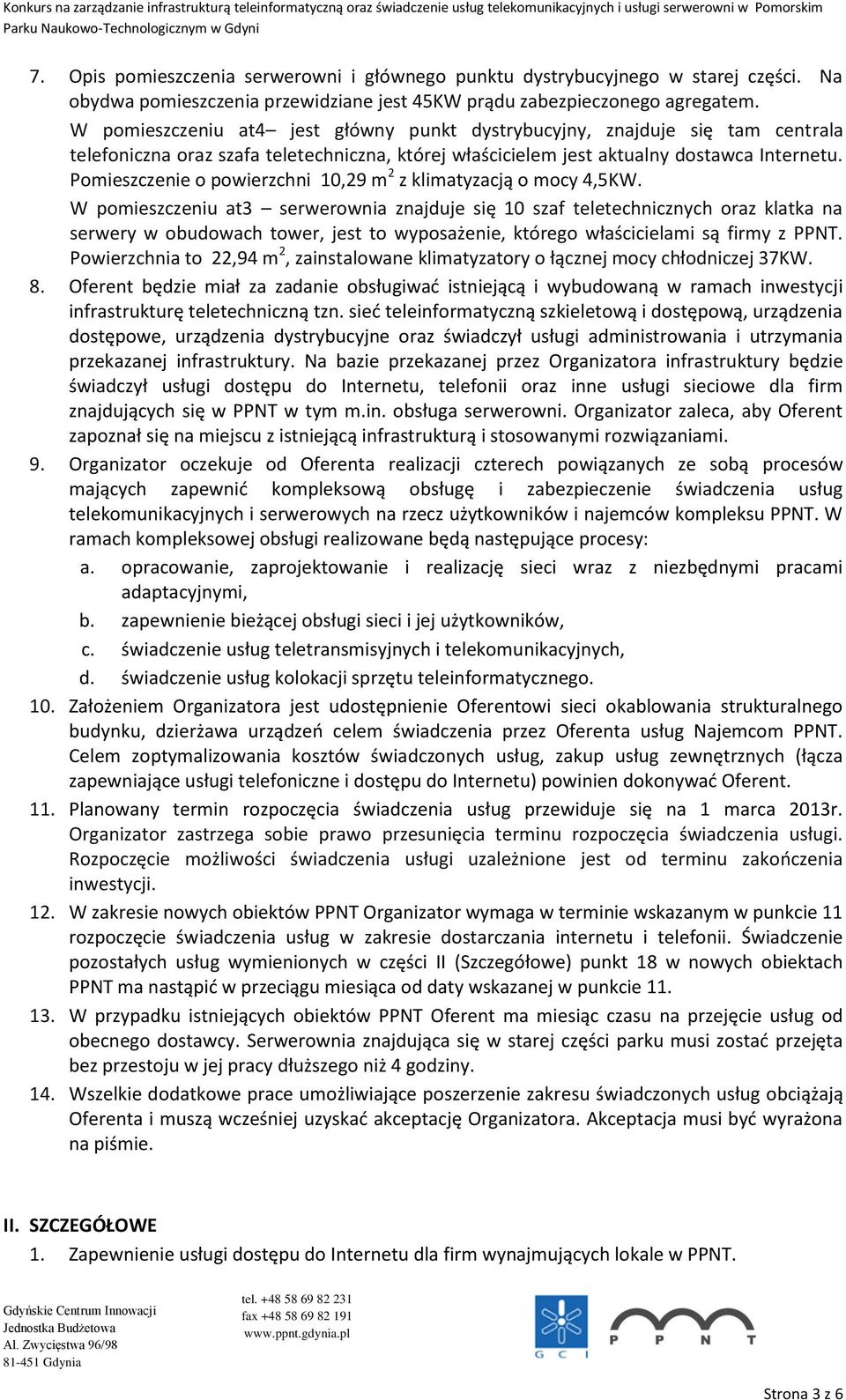 Pomieszczenie o powierzchni 10,29 m 2 z klimatyzacją o mocy 4,5KW.