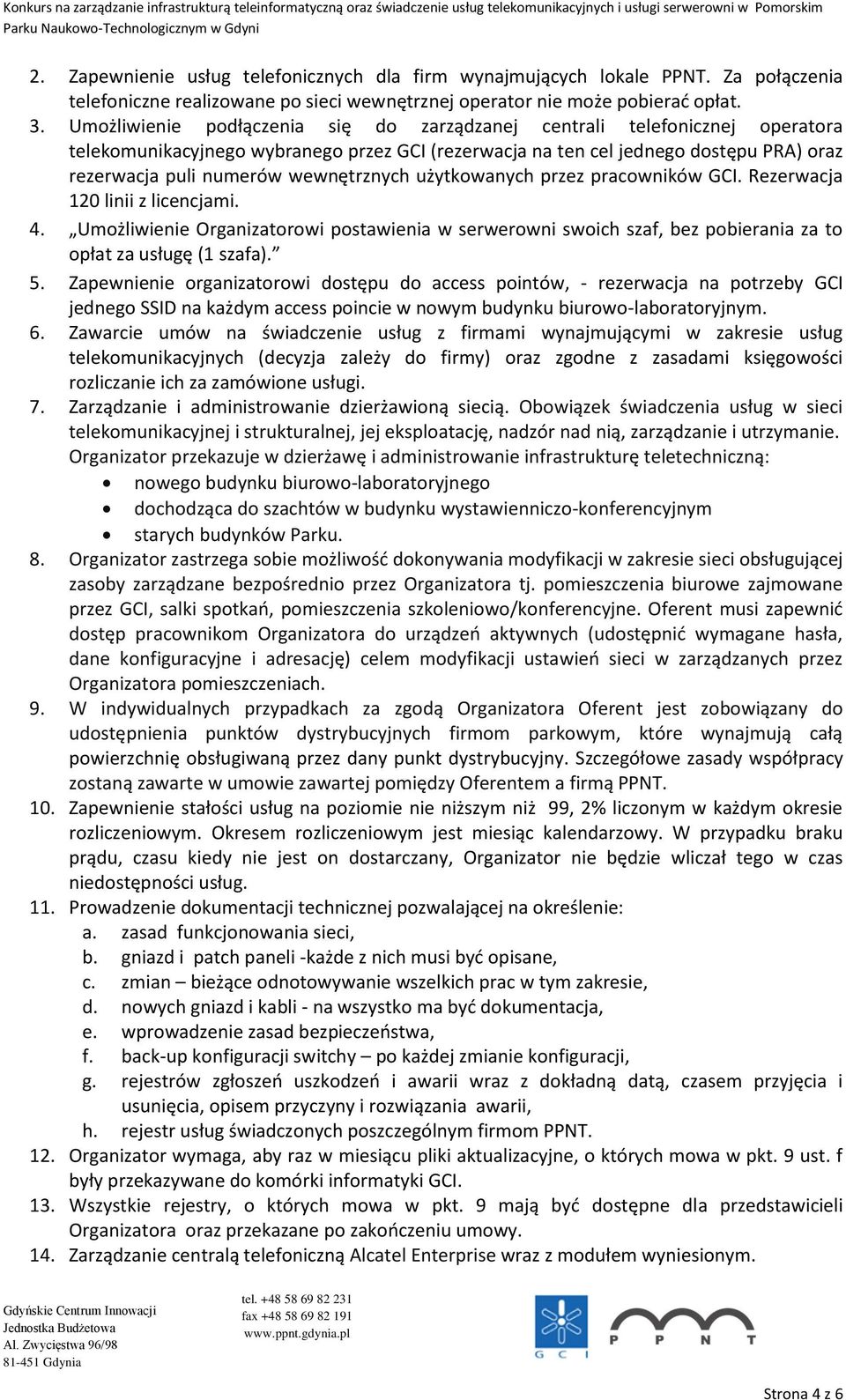 wewnętrznych użytkowanych przez pracowników GCI. Rezerwacja 120 linii z licencjami. 4. Umożliwienie Organizatorowi postawienia w serwerowni swoich szaf, bez pobierania za to opłat za usługę (1 szafa).