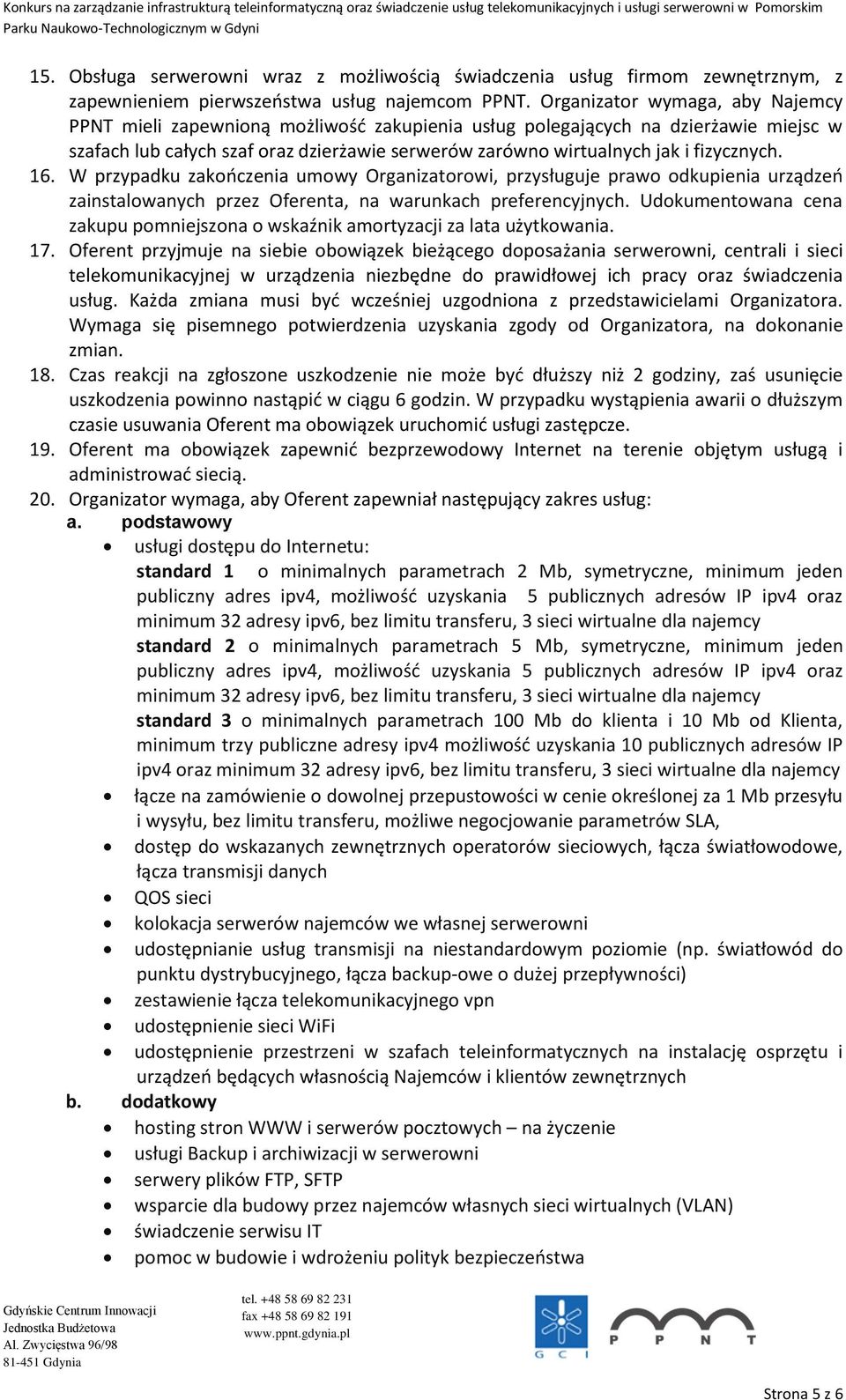 fizycznych. 16. W przypadku zakończenia umowy Organizatorowi, przysługuje prawo odkupienia urządzeń zainstalowanych przez Oferenta, na warunkach preferencyjnych.