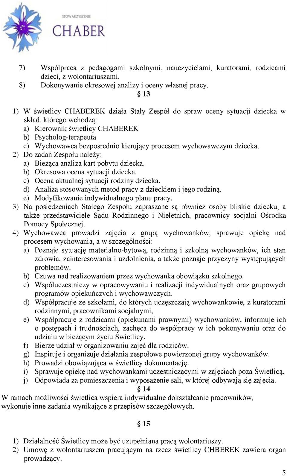 procesem wychowawczym dziecka. 2) Do zadań Zespołu należy: a) Bieżąca analiza kart pobytu dziecka. b) Okresowa ocena sytuacji dziecka. c) Ocena aktualnej sytuacji rodziny dziecka.