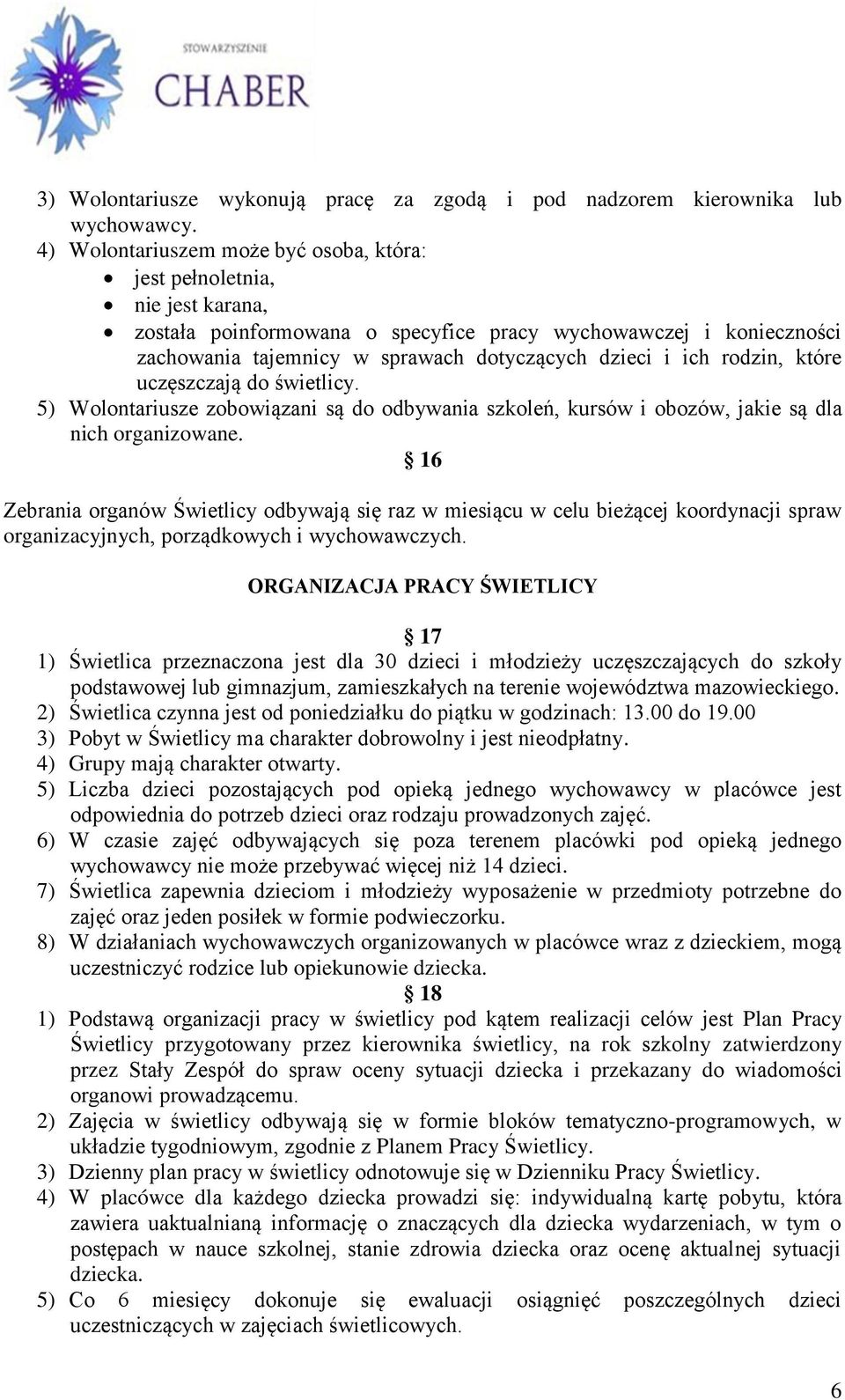 ich rodzin, które uczęszczają do świetlicy. 5) Wolontariusze zobowiązani są do odbywania szkoleń, kursów i obozów, jakie są dla nich organizowane.