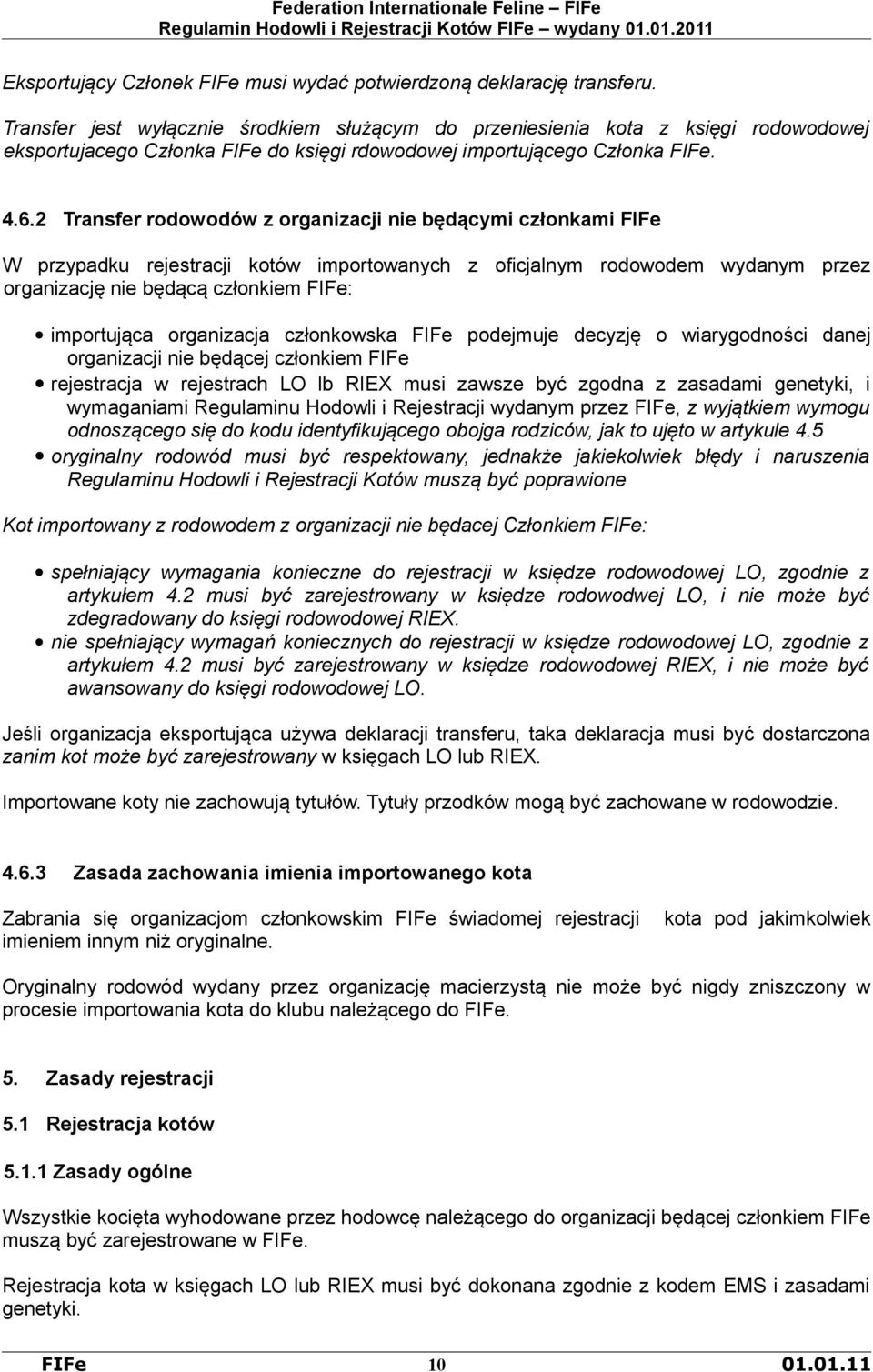 2 Transfer rodowodów z organizacji nie będącymi członkami FIFe W przypadku rejestracji kotów importowanych z oficjalnym rodowodem wydanym przez organizację nie będącą członkiem FIFe: importująca