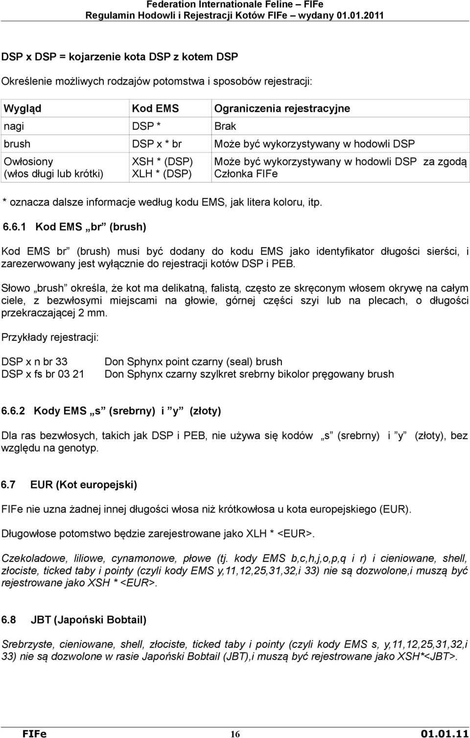 6.1 Kod EMS br (brush) Może być wykorzystywany w hodowli DSP za zgodą Członka FIFe Kod EMS br (brush) musi być dodany do kodu EMS jako identyfikator długości sierści, i zarezerwowany jest wyłącznie