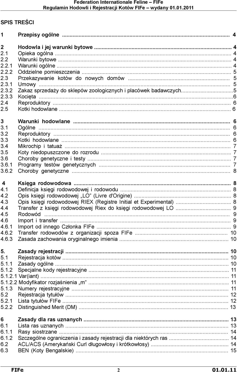 .. 6 3 Warunki hodowlane... 6 3.1 Ogólne... 6 3.2 Reproduktory... 6 3.3 Kotki hodowlane... 6 3.4 Mikrochip i tatuaż... 7 3.5 Koty niedopuszczone do rozrodu... 7 3.6 Choroby genetyczne i testy... 7 3.6.1 Programy testów genetycznych.