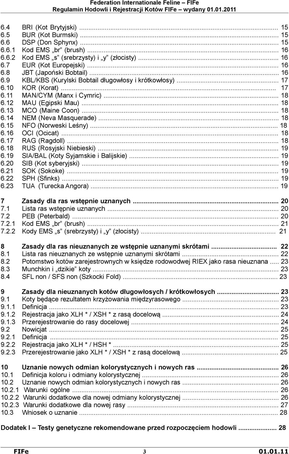 .. 18 6.15 NFO (Norweski Leśny)... 18 6.16 OCI (Ocicat)... 18 6.17 RAG (Ragdoll)... 18 6.18 RUS (Rosyjski Niebieski)... 19 6.19 SIA/BAL (Koty Syjamskie i Balijskie)... 19 6.20 SIB (Kot syberyjski).