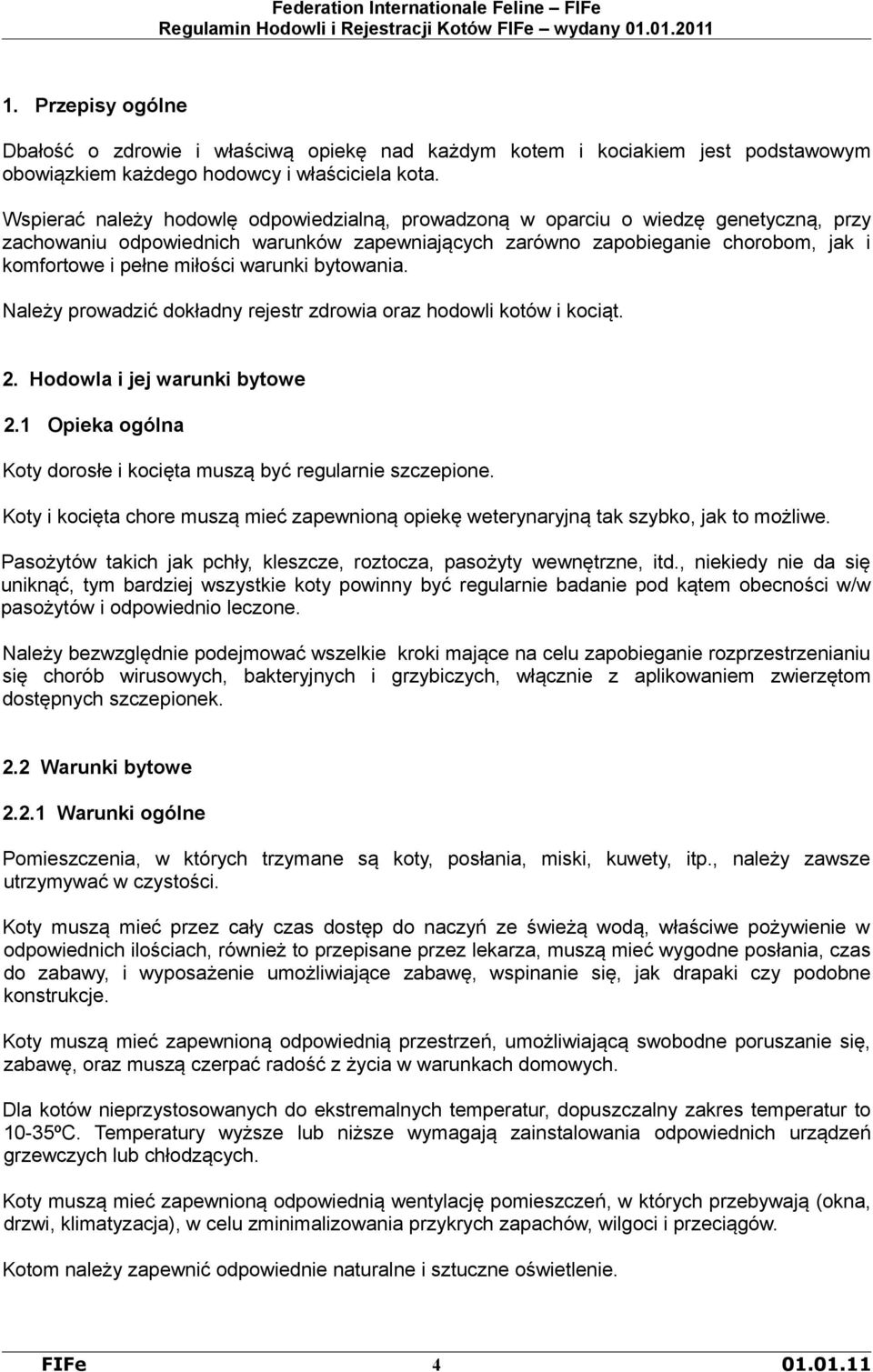 warunki bytowania. Należy prowadzić dokładny rejestr zdrowia oraz hodowli kotów i kociąt. 2. Hodowla i jej warunki bytowe 2.1 Opieka ogólna Koty dorosłe i kocięta muszą być regularnie szczepione.