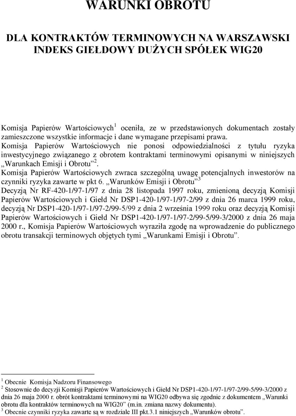Komisja Papierów Wartościowych nie ponosi odpowiedzialności z tytułu ryzyka inwestycyjnego związanego z obrotem kontraktami terminowymi opisanymi w niniejszych Warunkach Emisji i Obrotu 2.