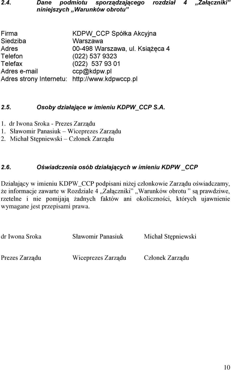 dr Iwona Sroka - Prezes Zarządu 1. Sławomir Panasiuk Wiceprezes Zarządu 2. Michał Stępniewski Członek Zarządu 2.6.