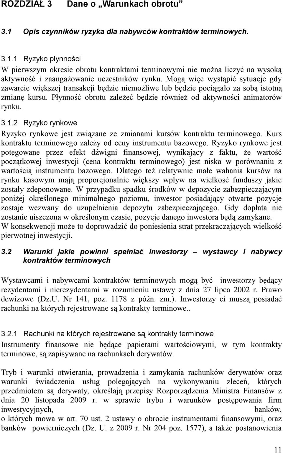 3.1.2 Ryzyko rynkowe Ryzyko rynkowe jest związane ze zmianami kursów kontraktu terminowego. Kurs kontraktu terminowego zależy od ceny instrumentu bazowego.