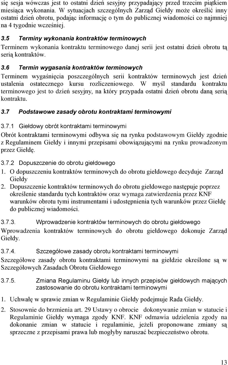 5 Terminy wykonania kontraktów terminowych Terminem wykonania kontraktu terminowego danej serii jest ostatni dzień obrotu tą serią kontraktów. 3.