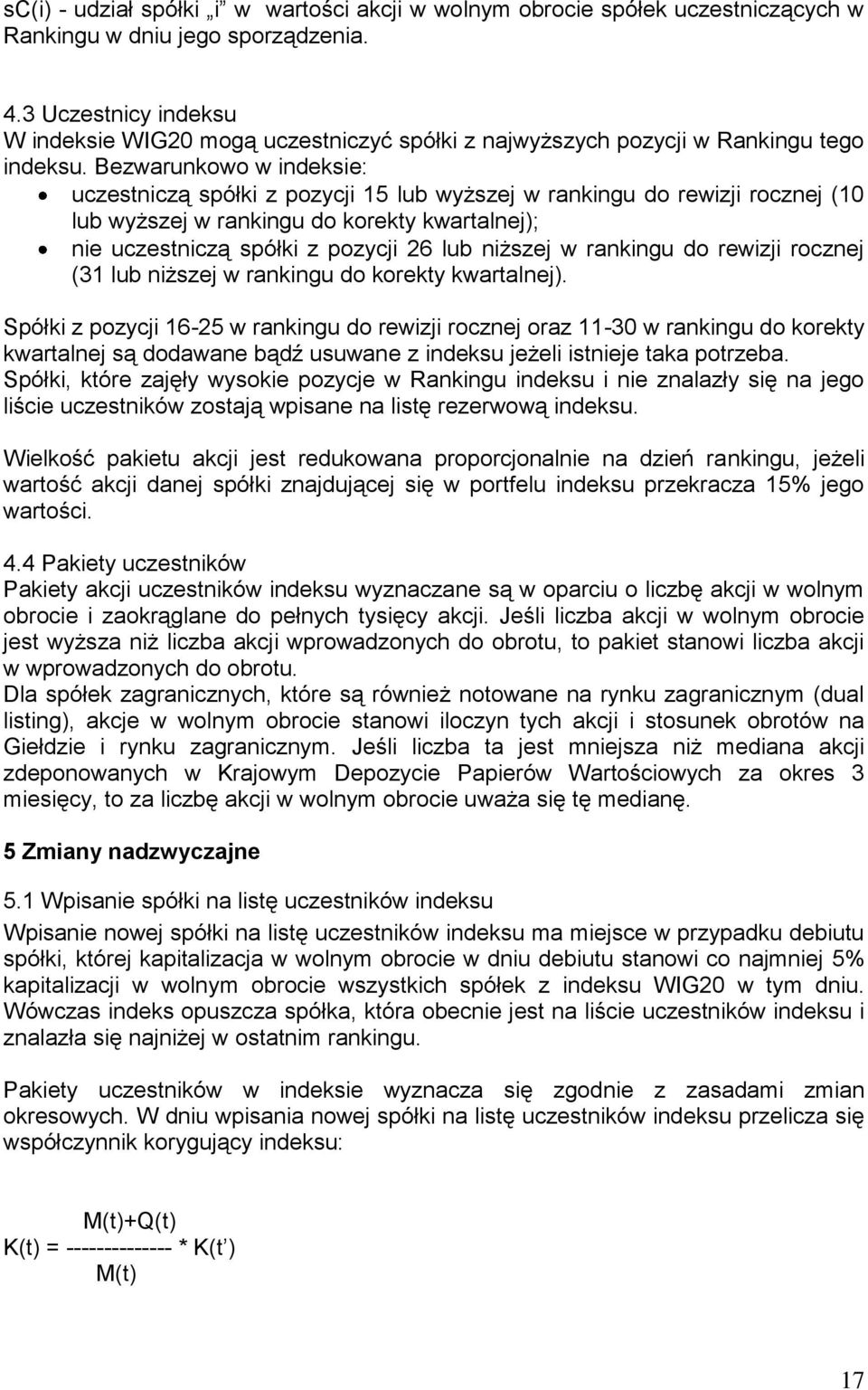 Bezwarunkowo w indeksie: uczestniczą spółki z pozycji 15 lub wyższej w rankingu do rewizji rocznej (10 lub wyższej w rankingu do korekty kwartalnej); nie uczestniczą spółki z pozycji 26 lub niższej w