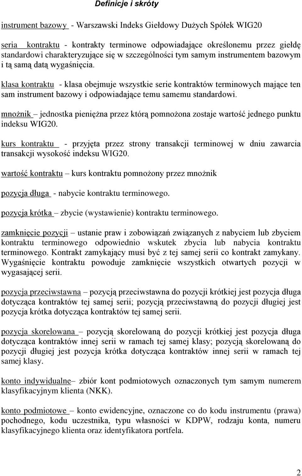 klasa kontraktu - klasa obejmuje wszystkie serie kontraktów terminowych mające ten sam instrument bazowy i odpowiadające temu samemu standardowi.