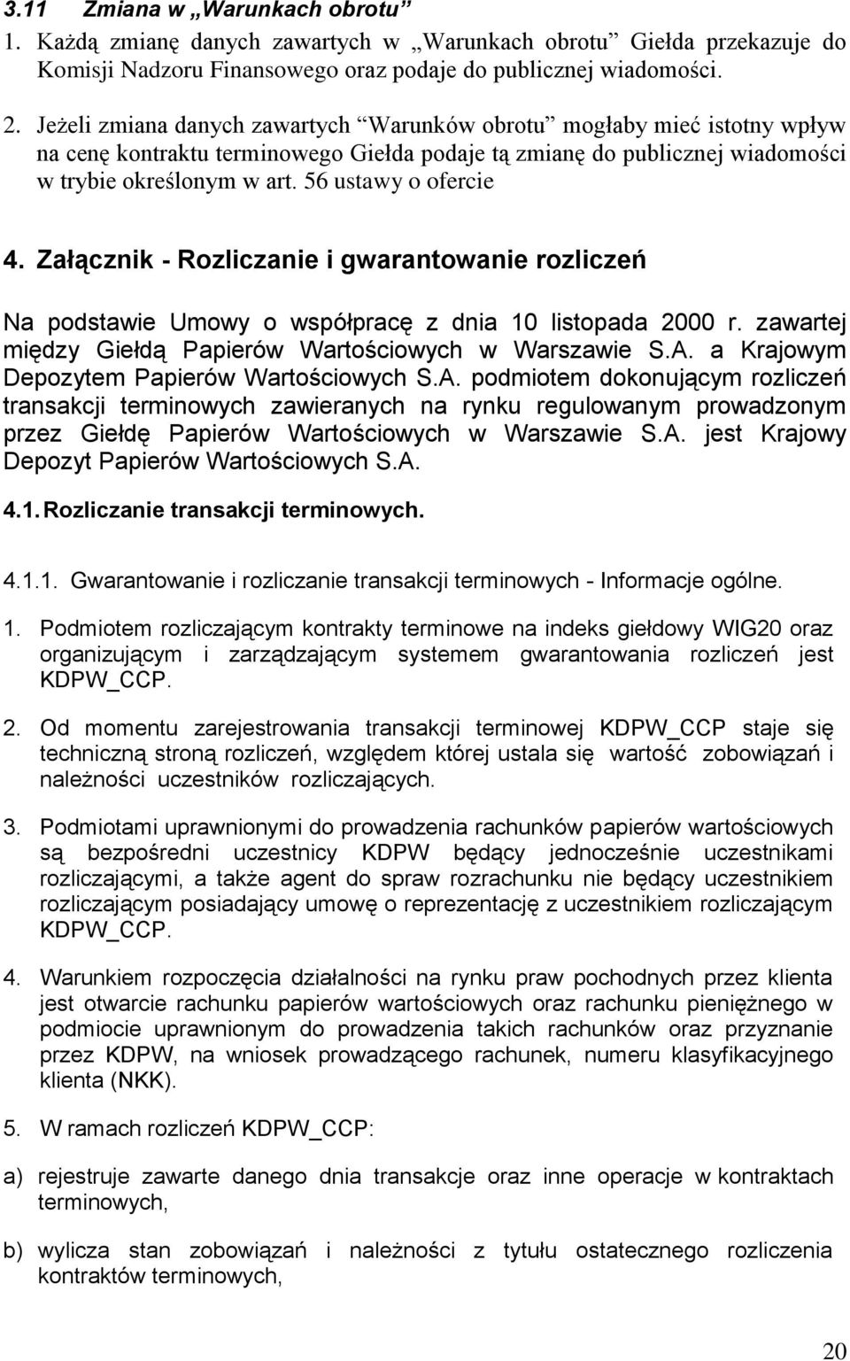 56 ustawy o ofercie 4. Załącznik - Rozliczanie i gwarantowanie rozliczeń Na podstawie Umowy o współpracę z dnia 10 listopada 2000 r. zawartej między Giełdą Papierów Wartościowych w Warszawie S.A.