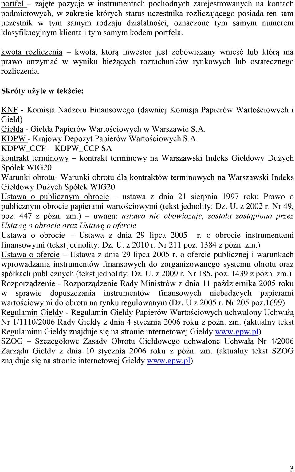 kwota rozliczenia kwota, którą inwestor jest zobowiązany wnieść lub którą ma prawo otrzymać w wyniku bieżących rozrachunków rynkowych lub ostatecznego rozliczenia.