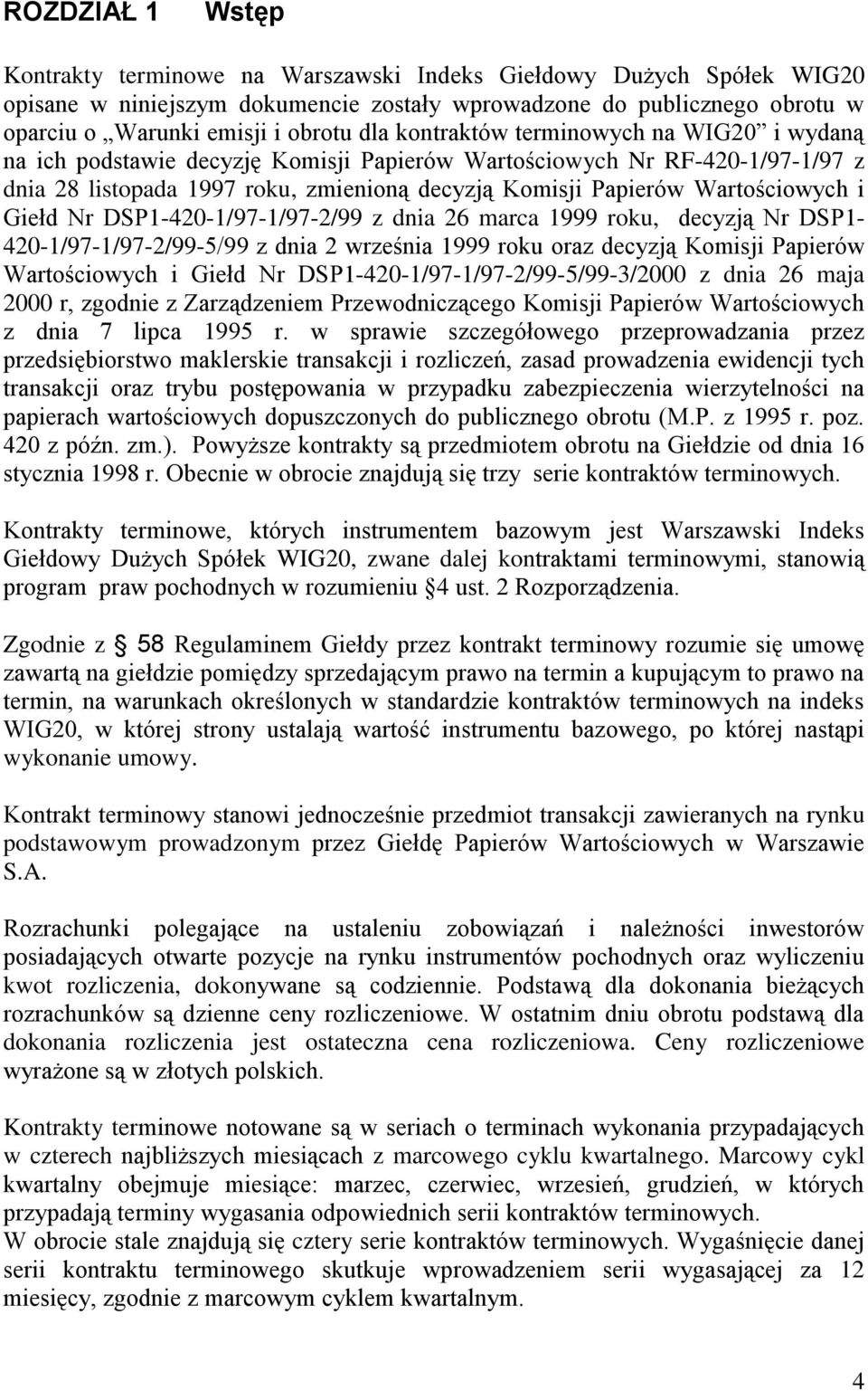 Wartościowych i Giełd Nr DSP1-420-1/97-1/97-2/99 z dnia 26 marca 1999 roku, decyzją Nr DSP1-420-1/97-1/97-2/99-5/99 z dnia 2 września 1999 roku oraz decyzją Komisji Papierów Wartościowych i Giełd Nr