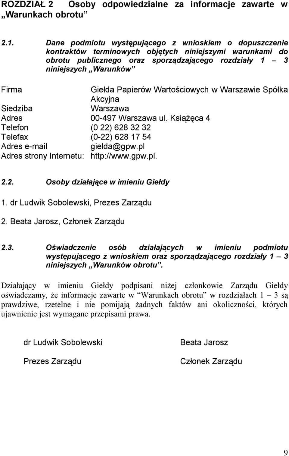 Papierów Wartościowych w Warszawie Spółka Akcyjna Siedziba Warszawa Adres 00-497 Warszawa ul. Książęca 4 Telefon (0 22) 628 32 32 Telefax (0-22) 628 17 54 Adres e-mail gielda@gpw.