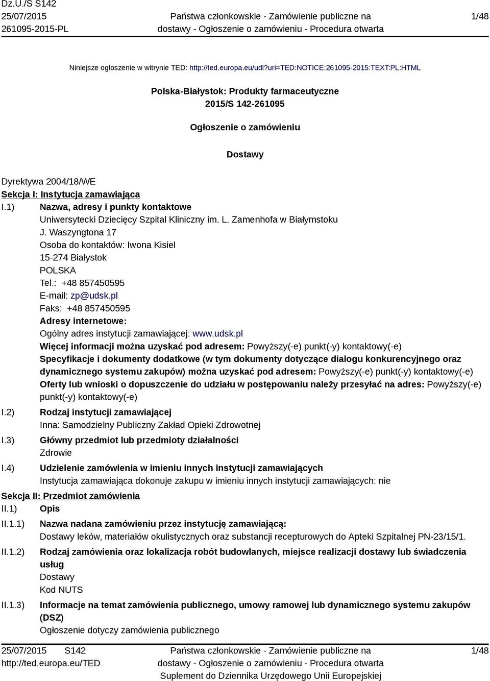 1) Nazwa, adresy i punkty kontaktowe Uniwersytecki Dziecięcy Szpital Kliniczny im. L. Zamenhofa w Białymstoku J. Waszyngtona 17 Osoba do kontaktów: Iwona Kisiel 15-274 Białystok POLSKA Tel.