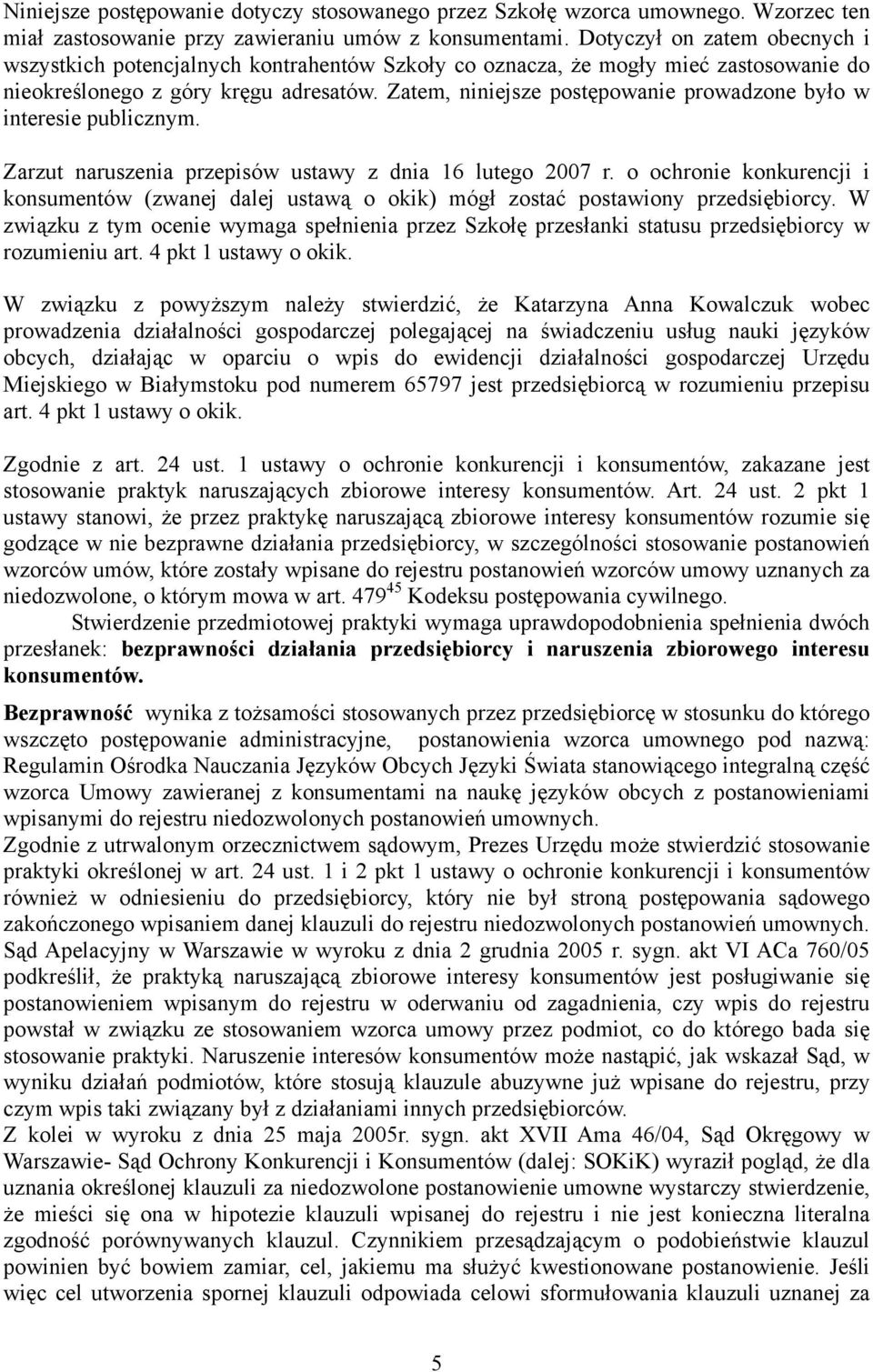 Zatem, niniejsze postępowanie prowadzone było w interesie publicznym. Zarzut naruszenia przepisów ustawy z dnia 16 lutego 2007 r.