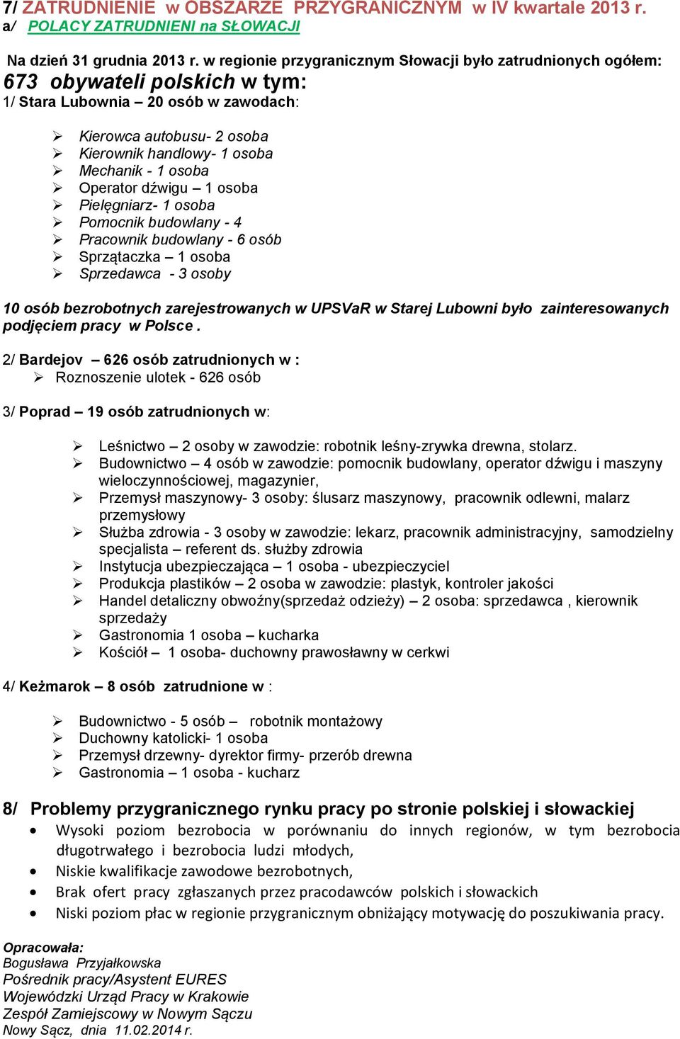 osoba Pomocnik budowlany - 4 Pracownik budowlany - 6 osób Sprzątaczka 1 osoba - 3 osoby 10 osób bezrobotnych zarejestrowanych w UPSVaR w Starej Lubowni było zainteresowanych podjęciem pracy w Polsce.