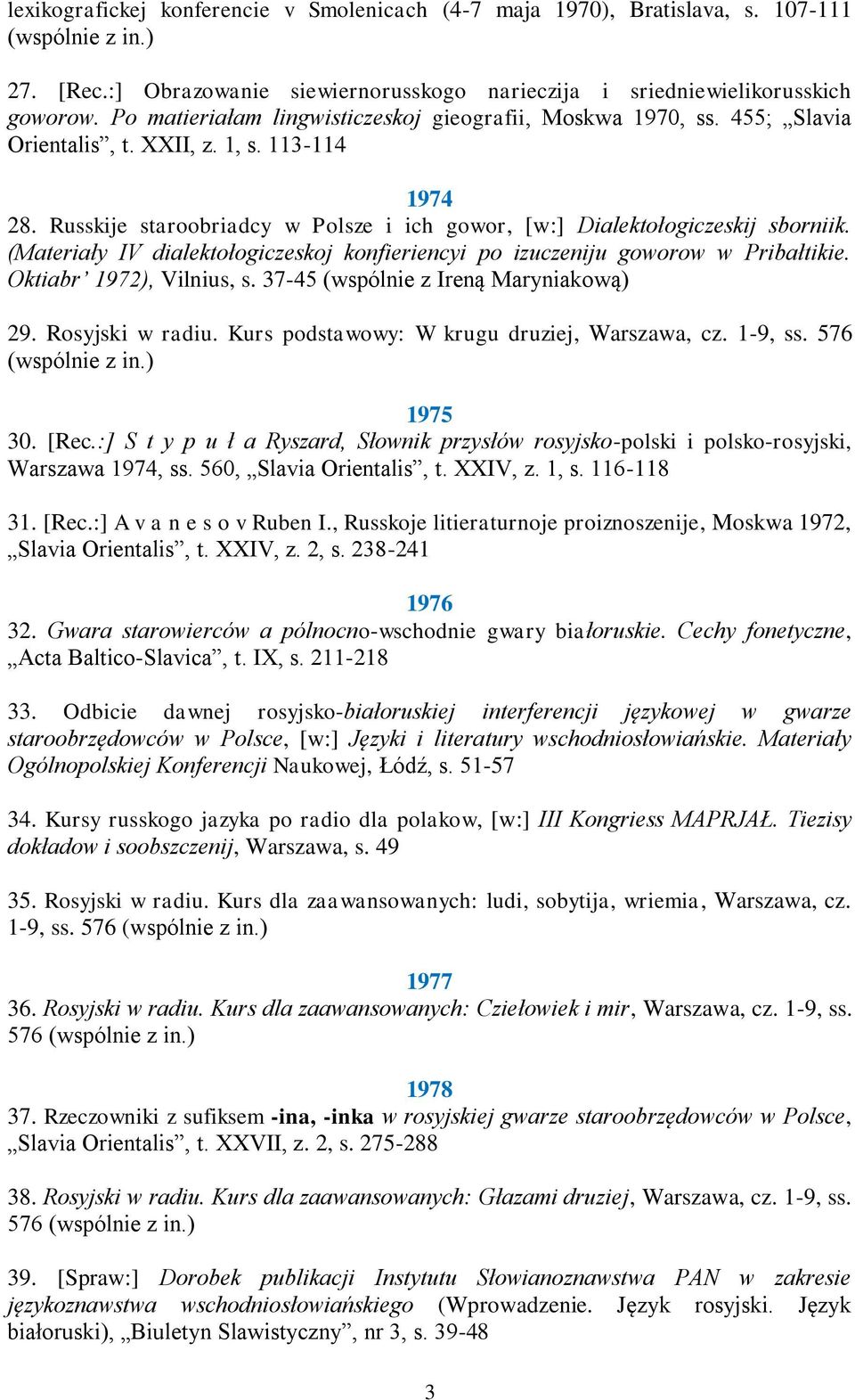 (Materiały IV dialektołogiczeskoj konfieriencyi po izuczeniju goworow w Pribałtikie. Oktiabr 1972), Vilnius, s. 37-45 (wspólnie z Ireną Maryniakową) 29. Rosyjski w radiu.