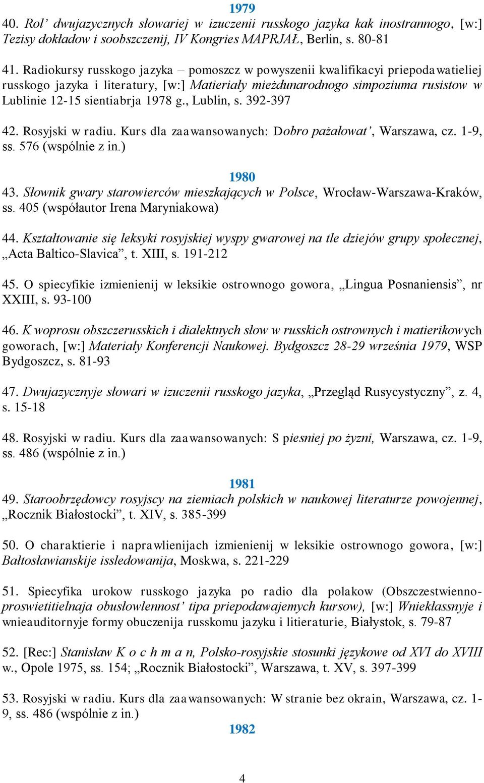 , Lublin, s. 392-397 42. Rosyjski w radiu. Kurs dla zaawansowanych: Dobro pażałowat, Warszawa, cz. 1-9, ss. 576 (wspólnie z in.) 1980 43.