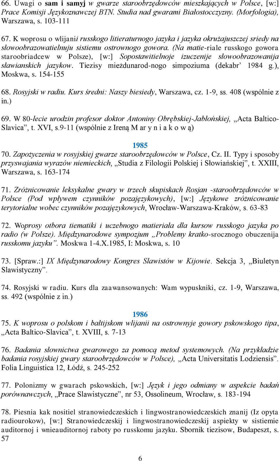 (Na matie-riale russkogo gowora staroobriadcew w Polsze), [w:] Sopostawitielnoje izuczenije słowoobrazowanija sławianskich jazykow. Tiezisy mieżdunarod-nogo simpoziuma (dekabr 1984 g.), Moskwa, s.