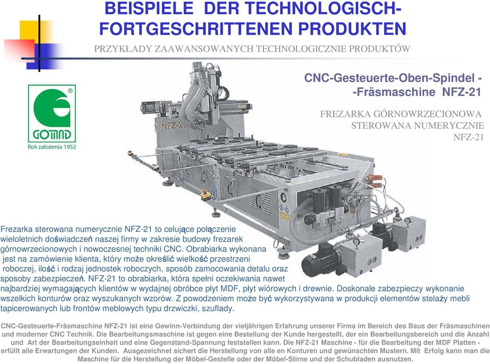 Obrabiarka wykonana jest na zamówienie klienta, który mo e okre li wielko przestrzeni roboczej, ilo i rodzaj jednostek roboczych, sposób zamocowania detalu oraz sposoby zabezpiecze.
