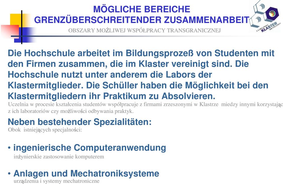 Die Schüller haben die Möglichkeit bei den Klastermitgliedern ihr Praktikum zu Absolvieren.